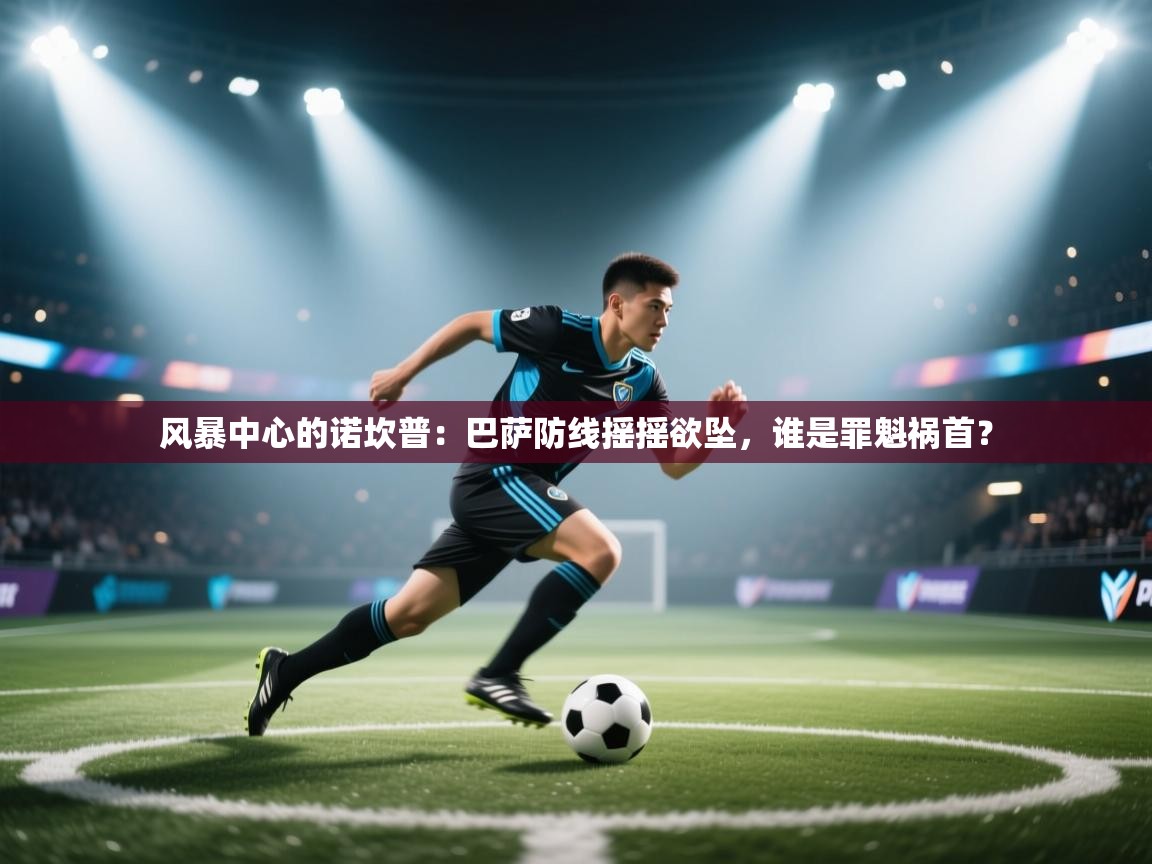 风暴中心的诺坎普：巴萨防线摇摇欲坠，谁是罪魁祸首？  第2张